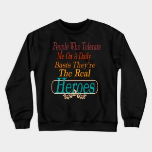 People Who Tolerate Me On A Daily Basis They're The Real Heroes Crewneck Sweatshirt